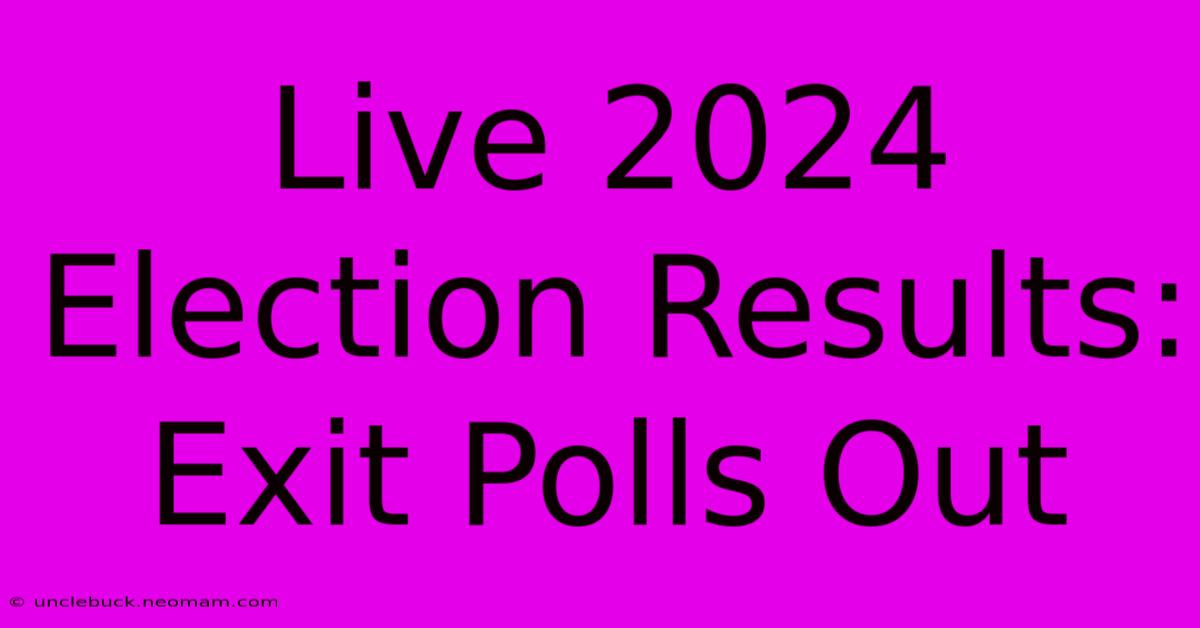 Live 2024 Election Results: Exit Polls Out