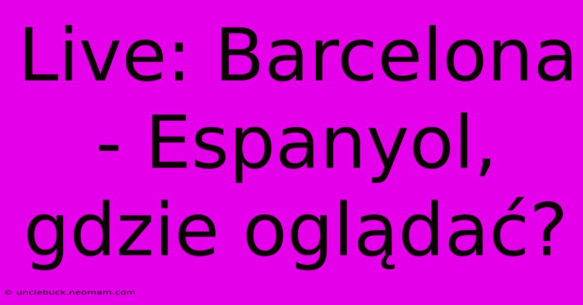 Live: Barcelona - Espanyol, Gdzie Oglądać?