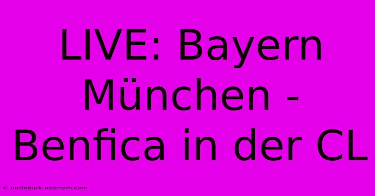 LIVE: Bayern München - Benfica In Der CL