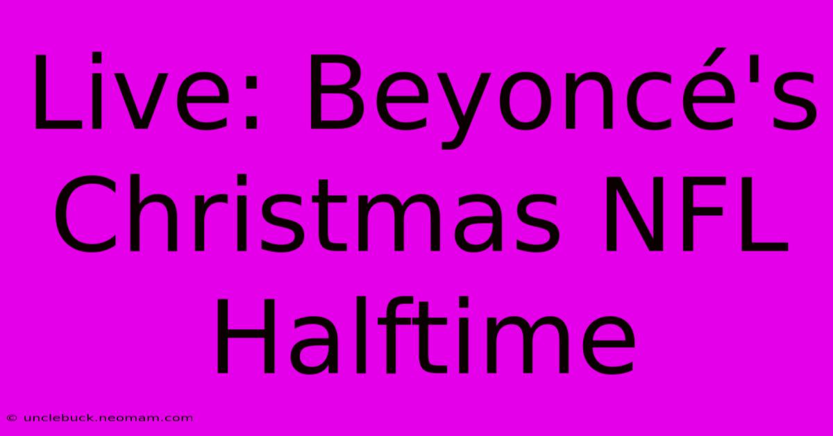 Live: Beyoncé's Christmas NFL Halftime