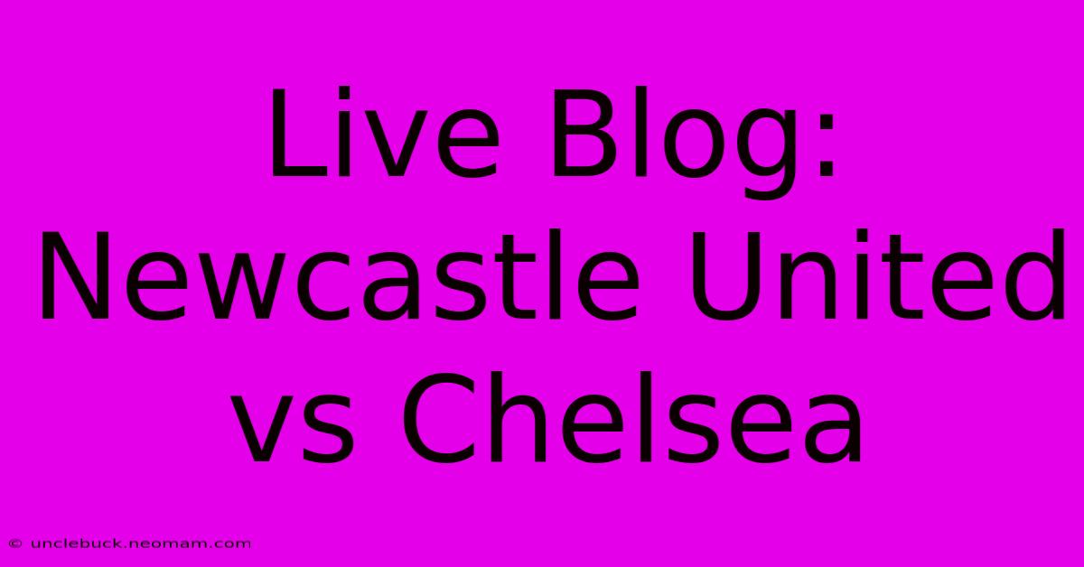 Live Blog: Newcastle United Vs Chelsea