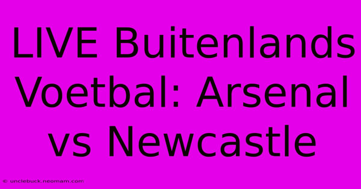 LIVE Buitenlands Voetbal: Arsenal Vs Newcastle