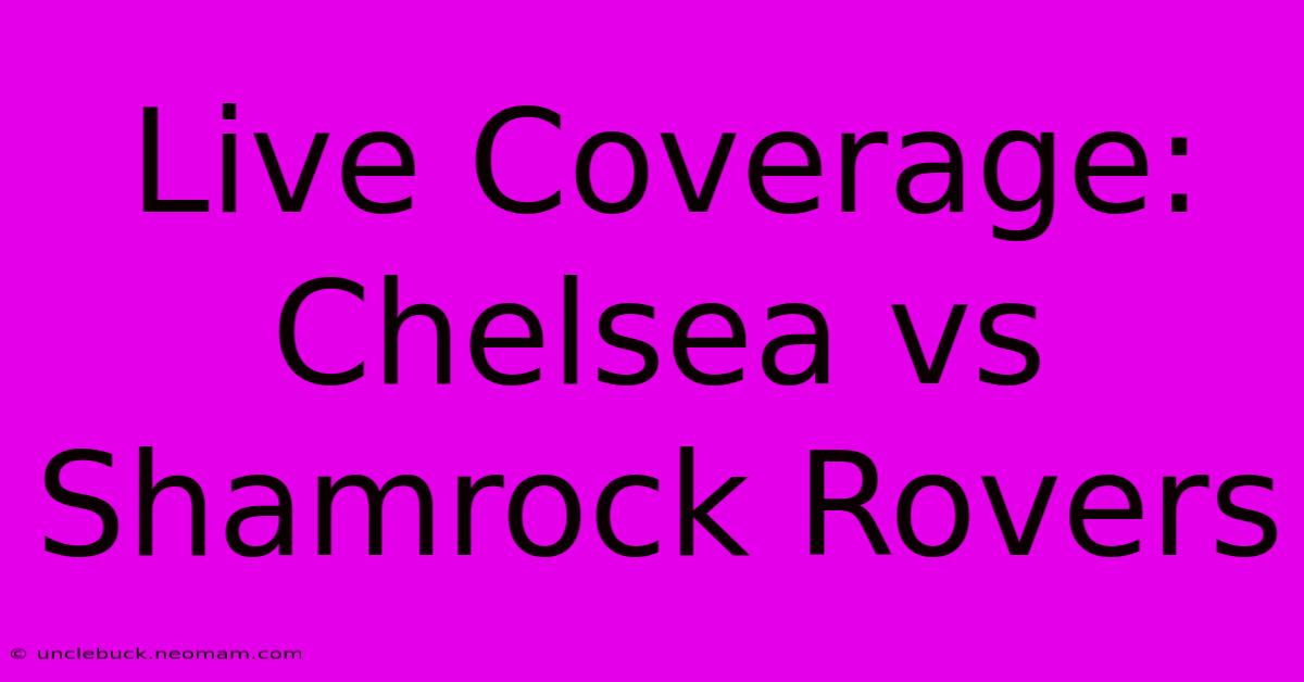 Live Coverage: Chelsea Vs Shamrock Rovers