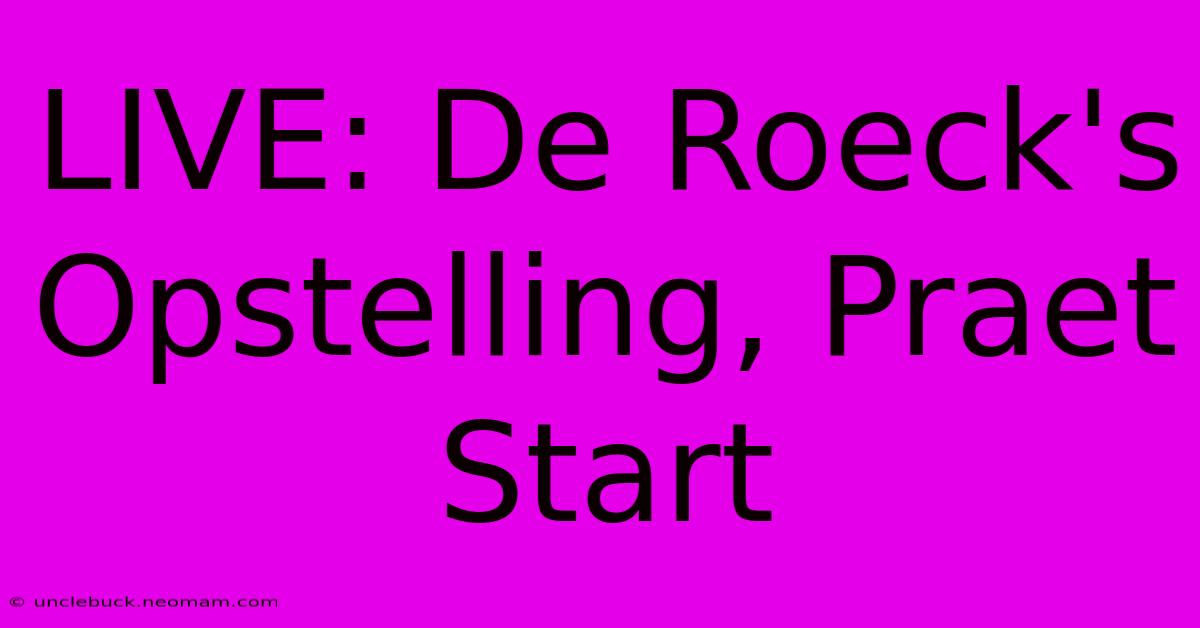 LIVE: De Roeck's Opstelling, Praet Start