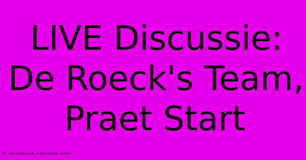 LIVE Discussie: De Roeck's Team, Praet Start