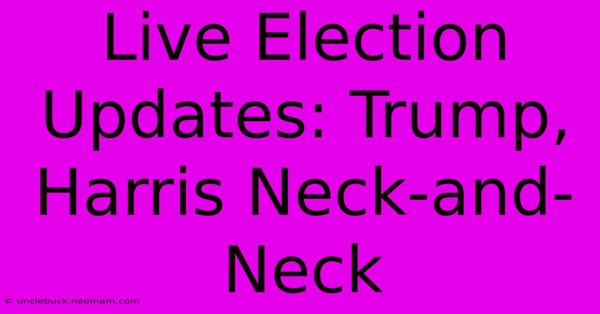 Live Election Updates: Trump, Harris Neck-and-Neck