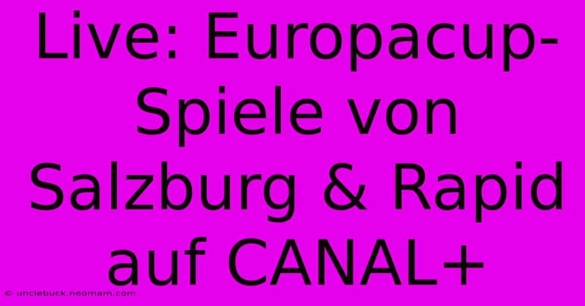 Live: Europacup-Spiele Von Salzburg & Rapid Auf CANAL+