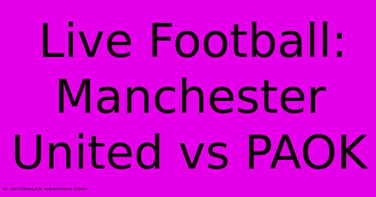 Live Football: Manchester United Vs PAOK