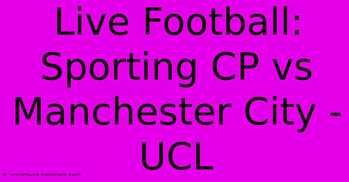 Live Football: Sporting CP Vs Manchester City - UCL