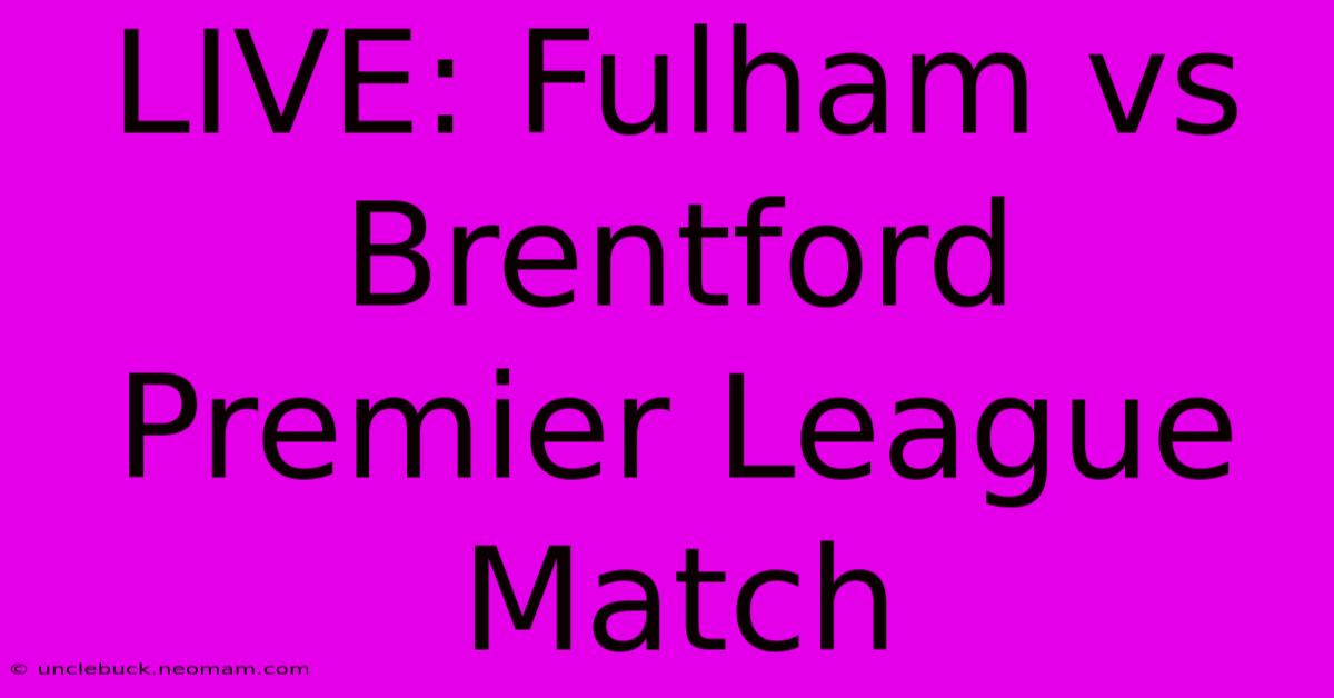 LIVE: Fulham Vs Brentford Premier League Match