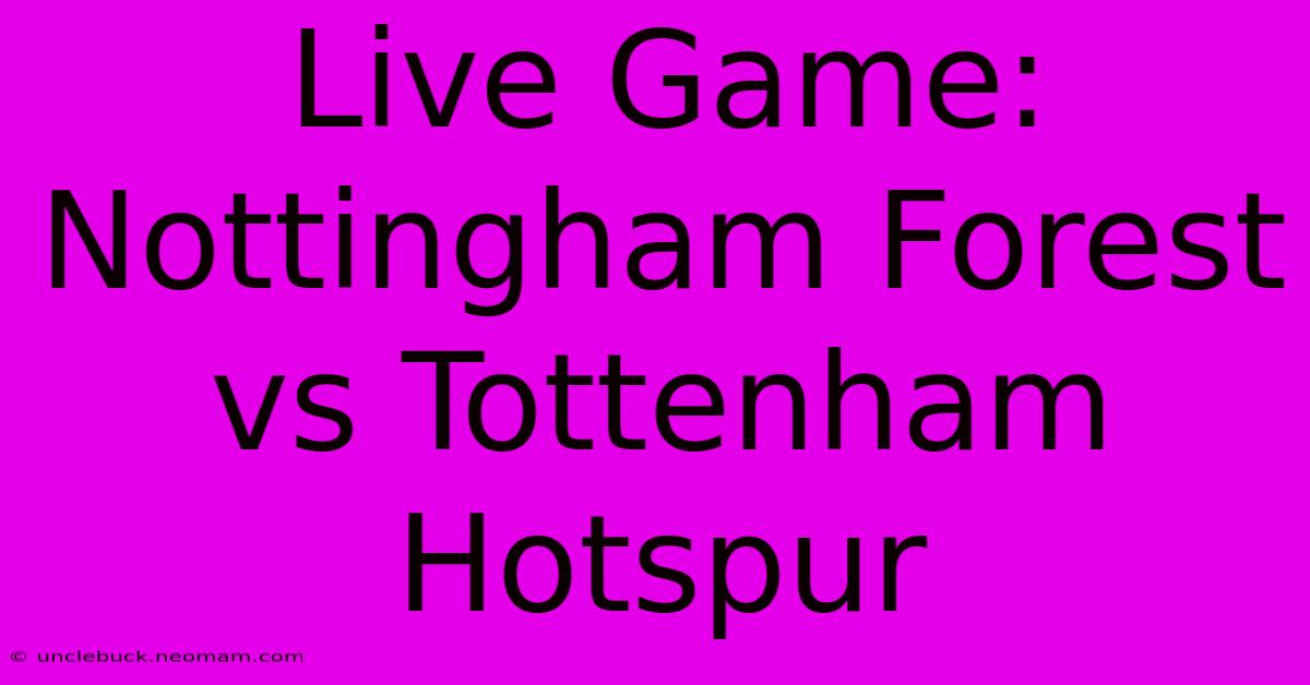 Live Game: Nottingham Forest Vs Tottenham Hotspur