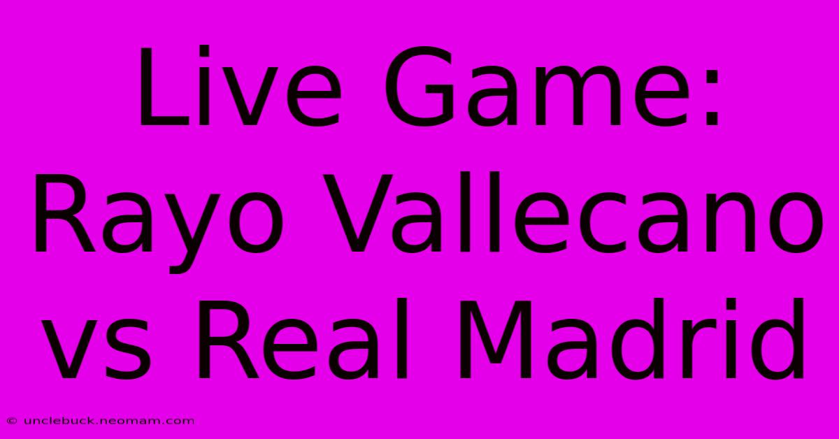 Live Game: Rayo Vallecano Vs Real Madrid