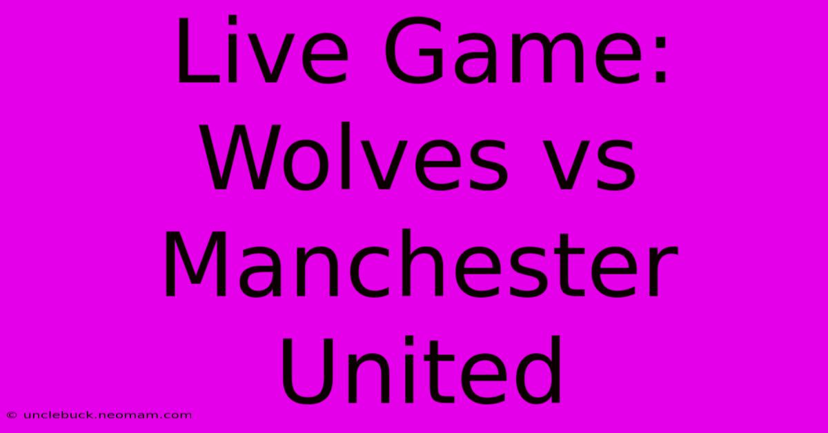 Live Game: Wolves Vs Manchester United