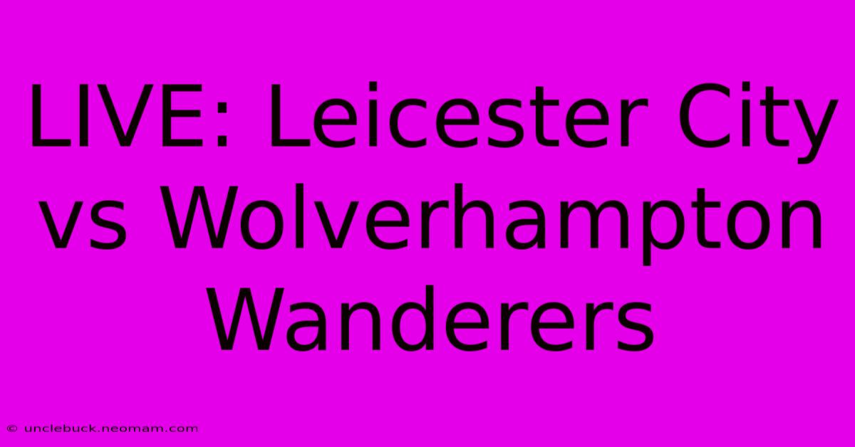 LIVE: Leicester City Vs Wolverhampton Wanderers