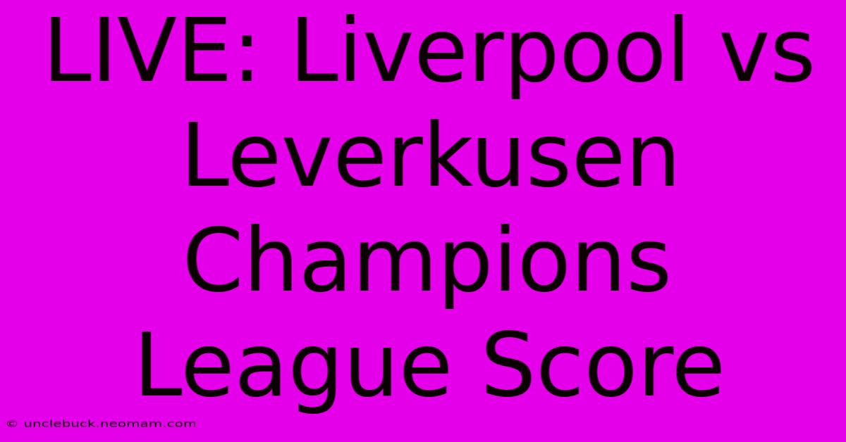 LIVE: Liverpool Vs Leverkusen Champions League Score