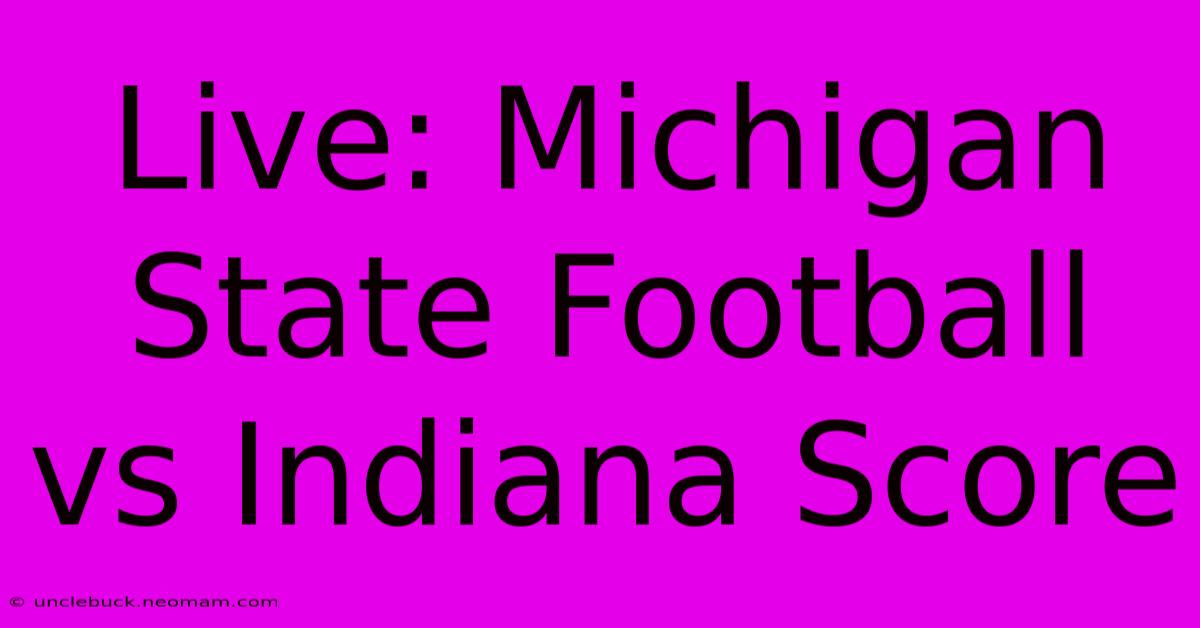 Live: Michigan State Football Vs Indiana Score