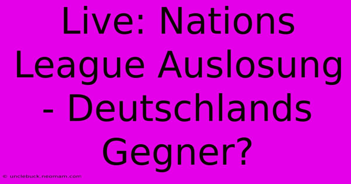 Live: Nations League Auslosung - Deutschlands Gegner?