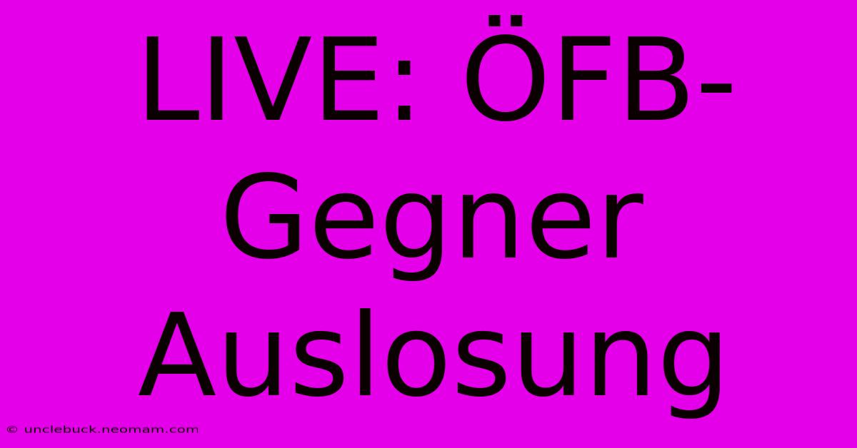 LIVE: ÖFB-Gegner Auslosung