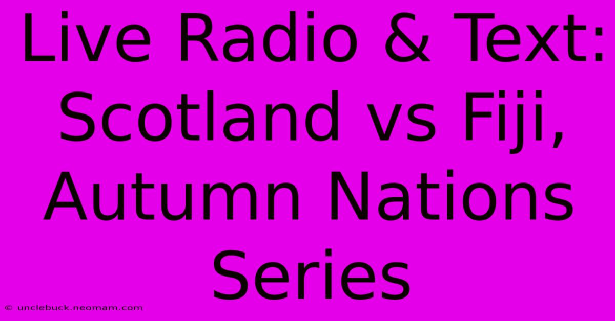 Live Radio & Text: Scotland Vs Fiji, Autumn Nations Series