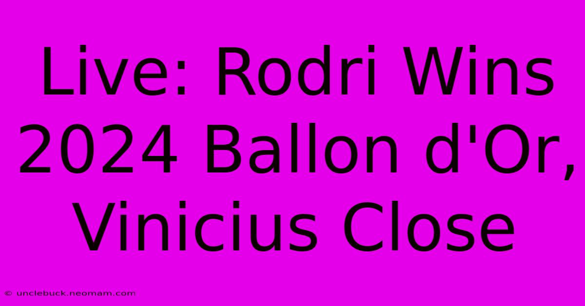 Live: Rodri Wins 2024 Ballon D'Or, Vinicius Close