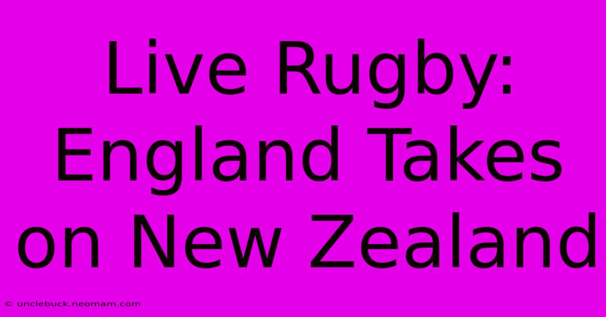 Live Rugby: England Takes On New Zealand