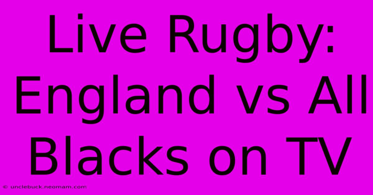 Live Rugby: England Vs All Blacks On TV