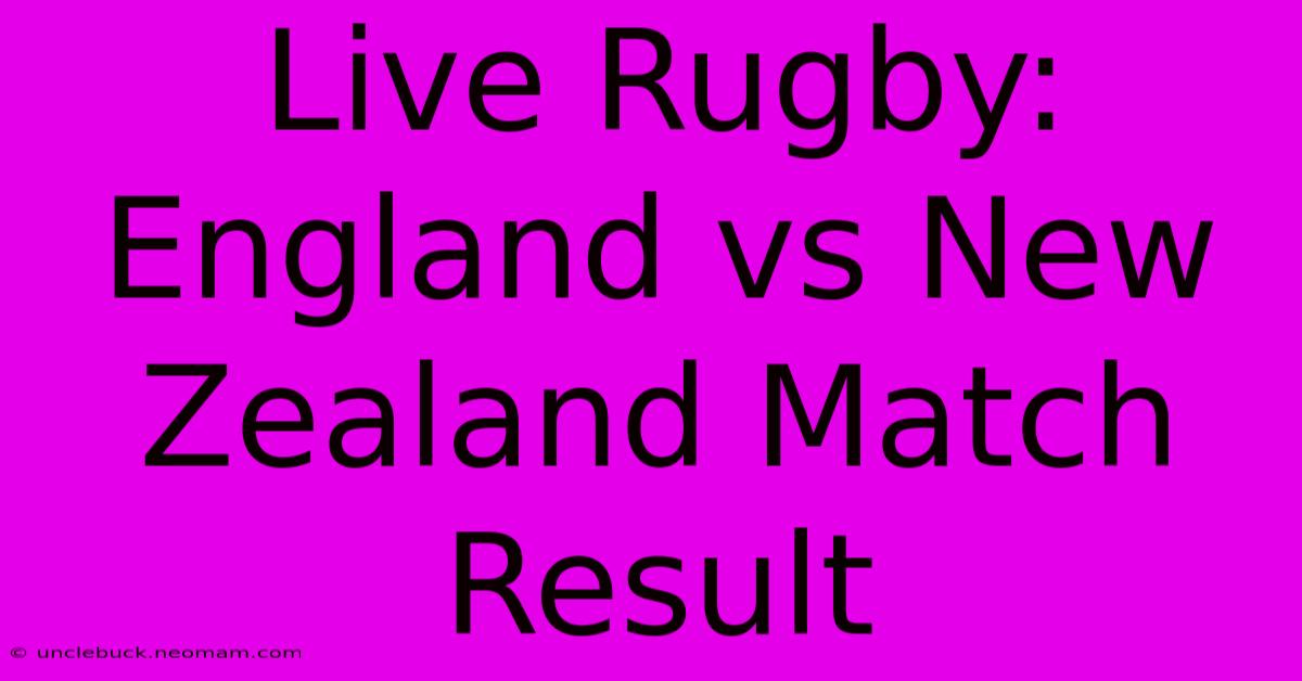 Live Rugby: England Vs New Zealand Match Result