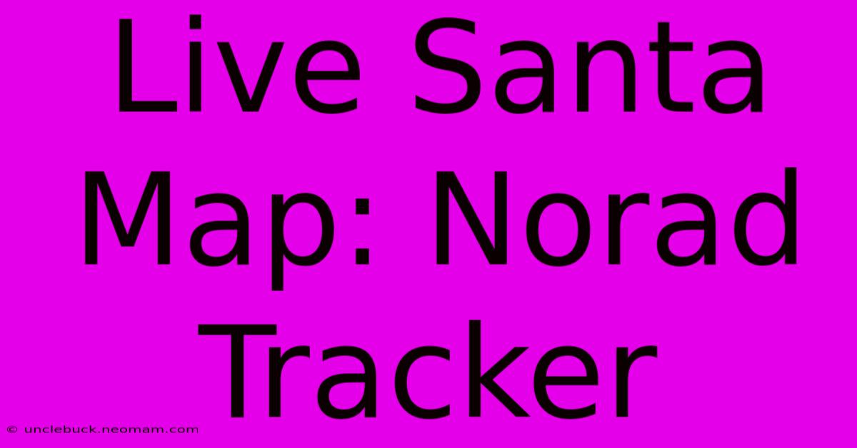 Live Santa Map: Norad Tracker