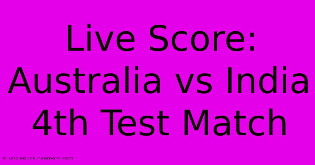 Live Score: Australia Vs India 4th Test Match