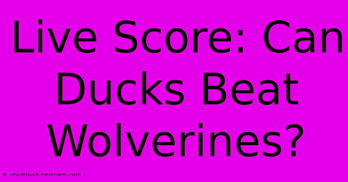 Live Score: Can Ducks Beat Wolverines?