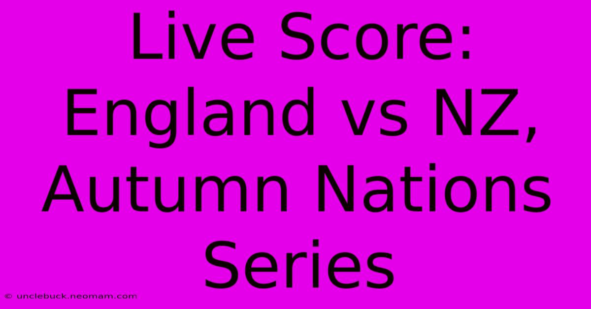 Live Score: England Vs NZ, Autumn Nations Series 