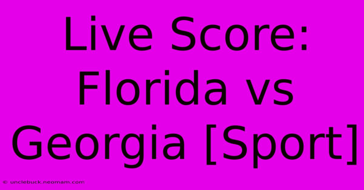 Live Score: Florida Vs Georgia [Sport]