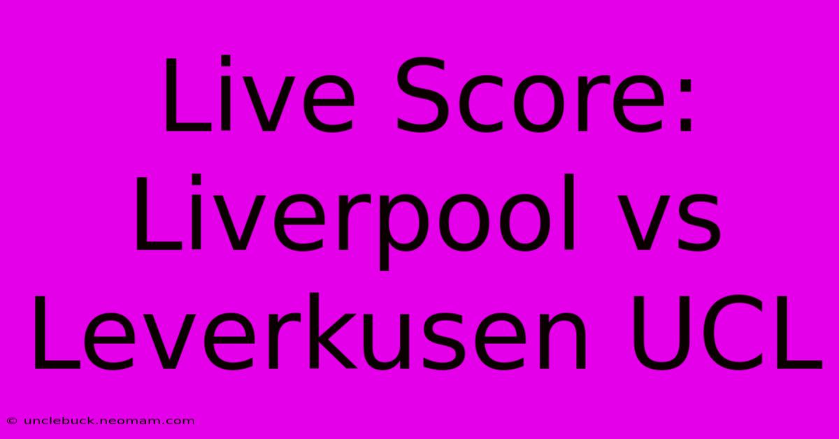 Live Score: Liverpool Vs Leverkusen UCL