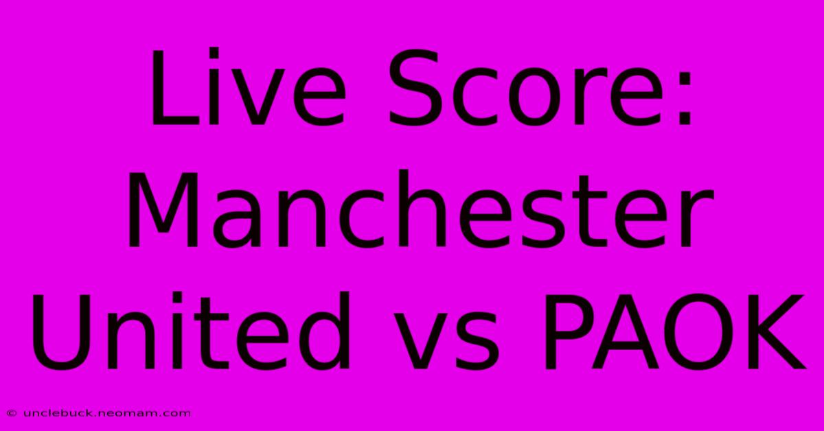 Live Score: Manchester United Vs PAOK