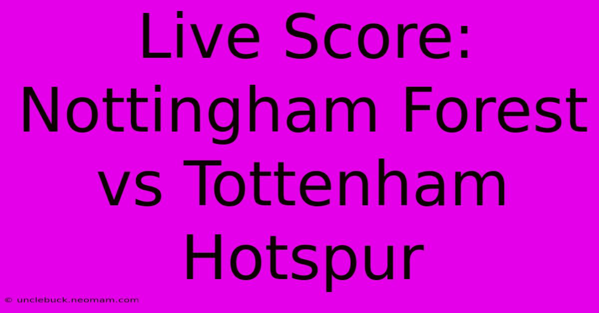 Live Score: Nottingham Forest Vs Tottenham Hotspur