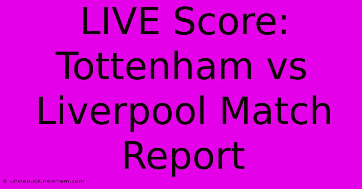 LIVE Score: Tottenham Vs Liverpool Match Report