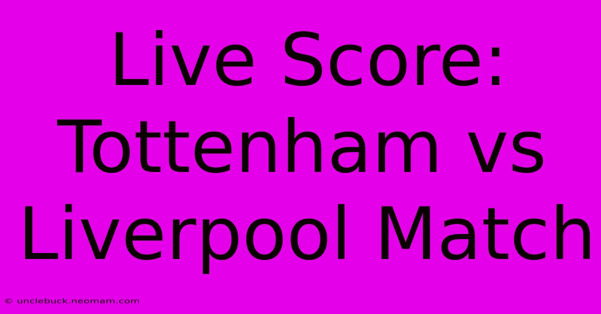 Live Score: Tottenham Vs Liverpool Match