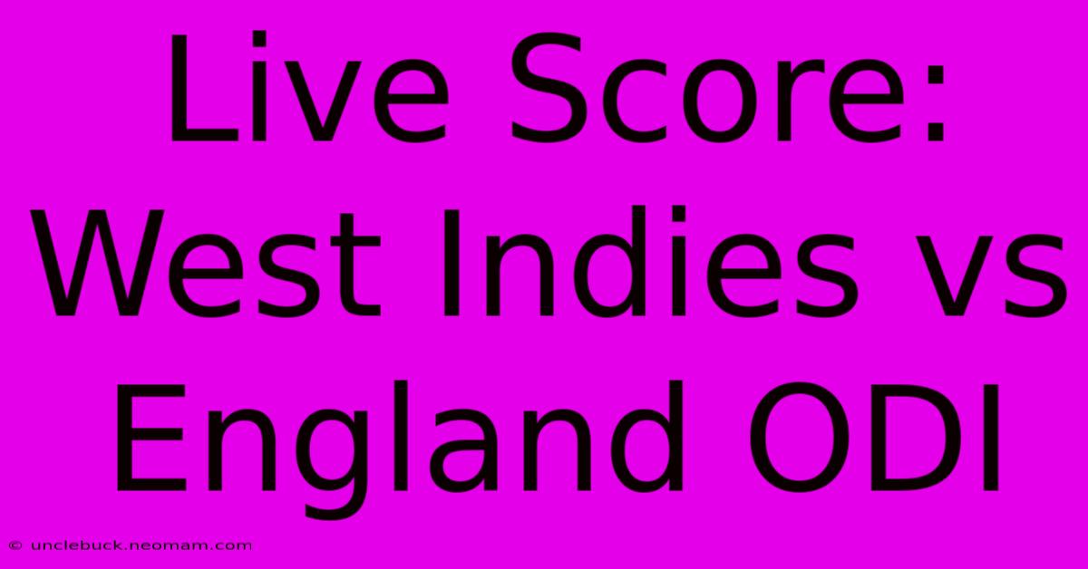 Live Score: West Indies Vs England ODI