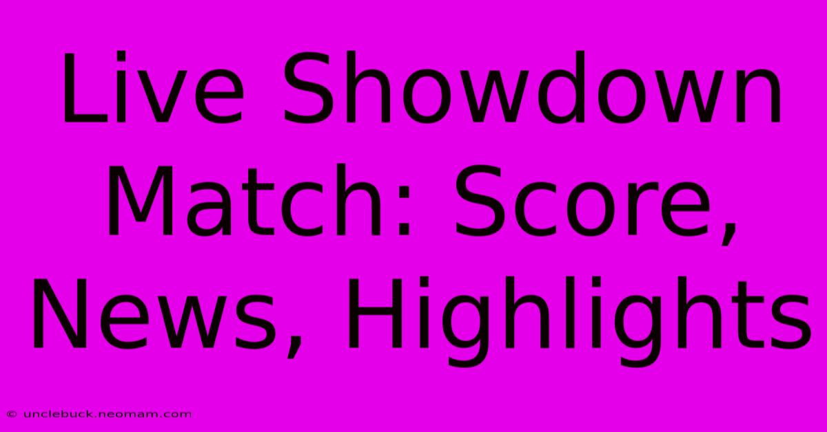 Live Showdown Match: Score, News, Highlights