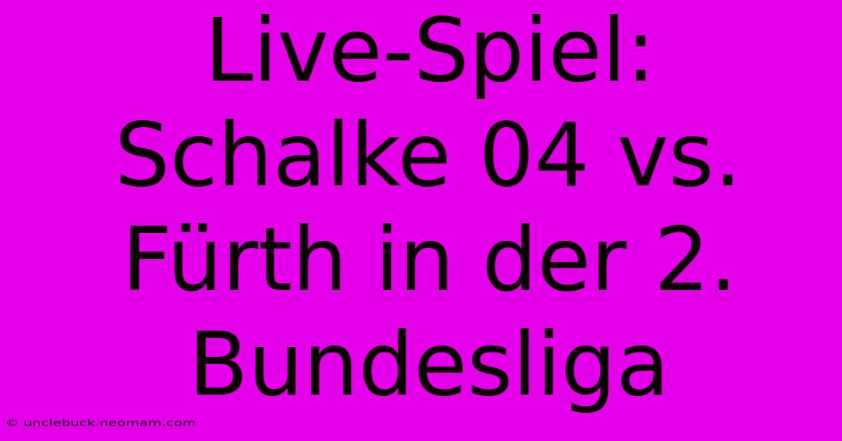 Live-Spiel: Schalke 04 Vs. Fürth In Der 2. Bundesliga