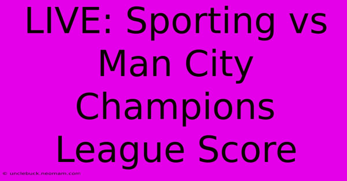 LIVE: Sporting Vs Man City Champions League Score 