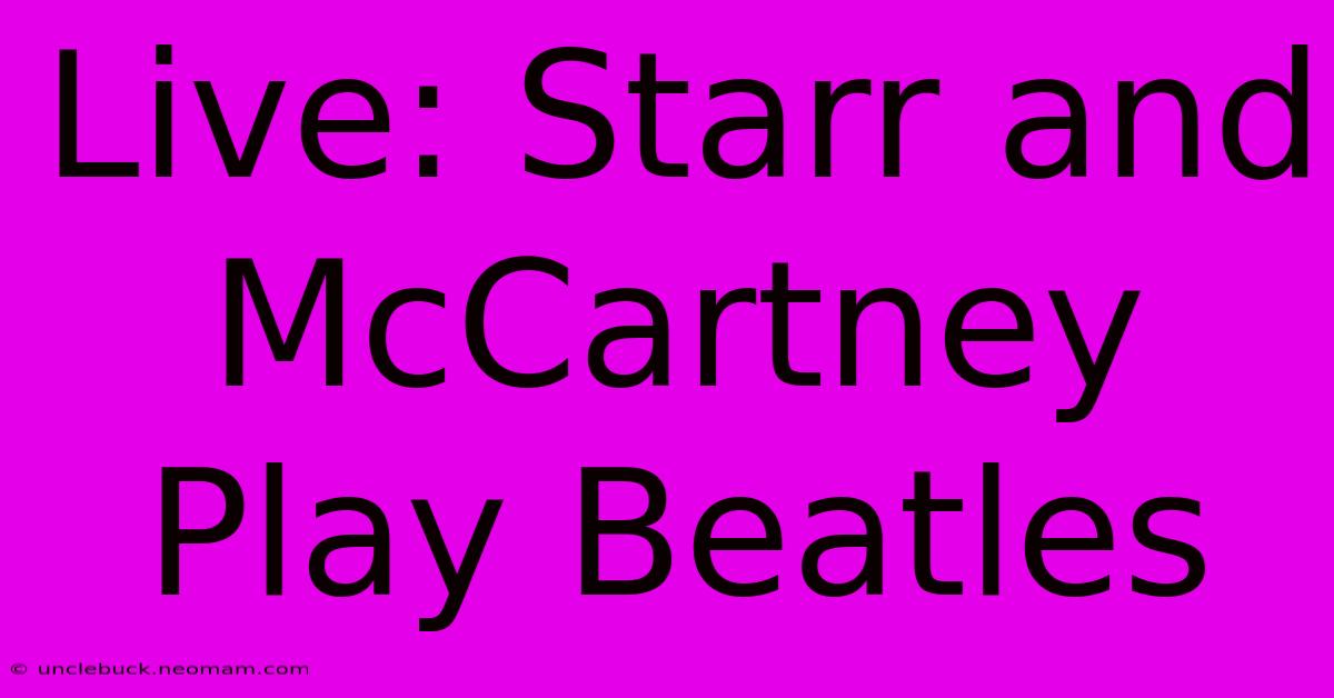 Live: Starr And McCartney Play Beatles