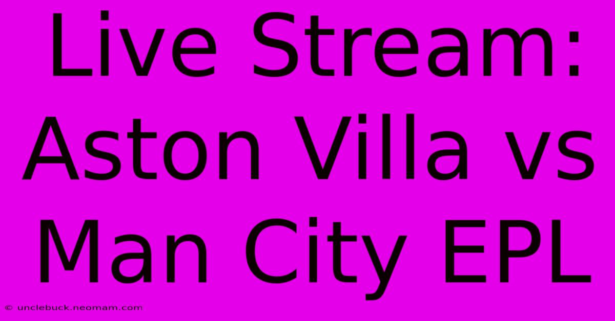 Live Stream: Aston Villa Vs Man City EPL