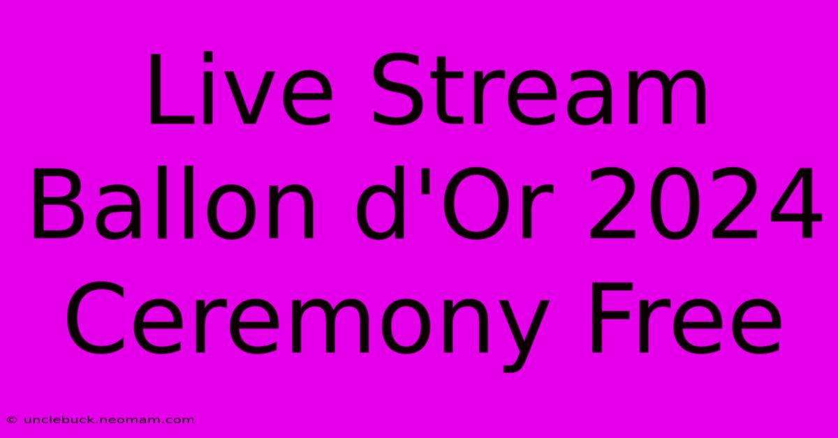 Live Stream Ballon D'Or 2024 Ceremony Free