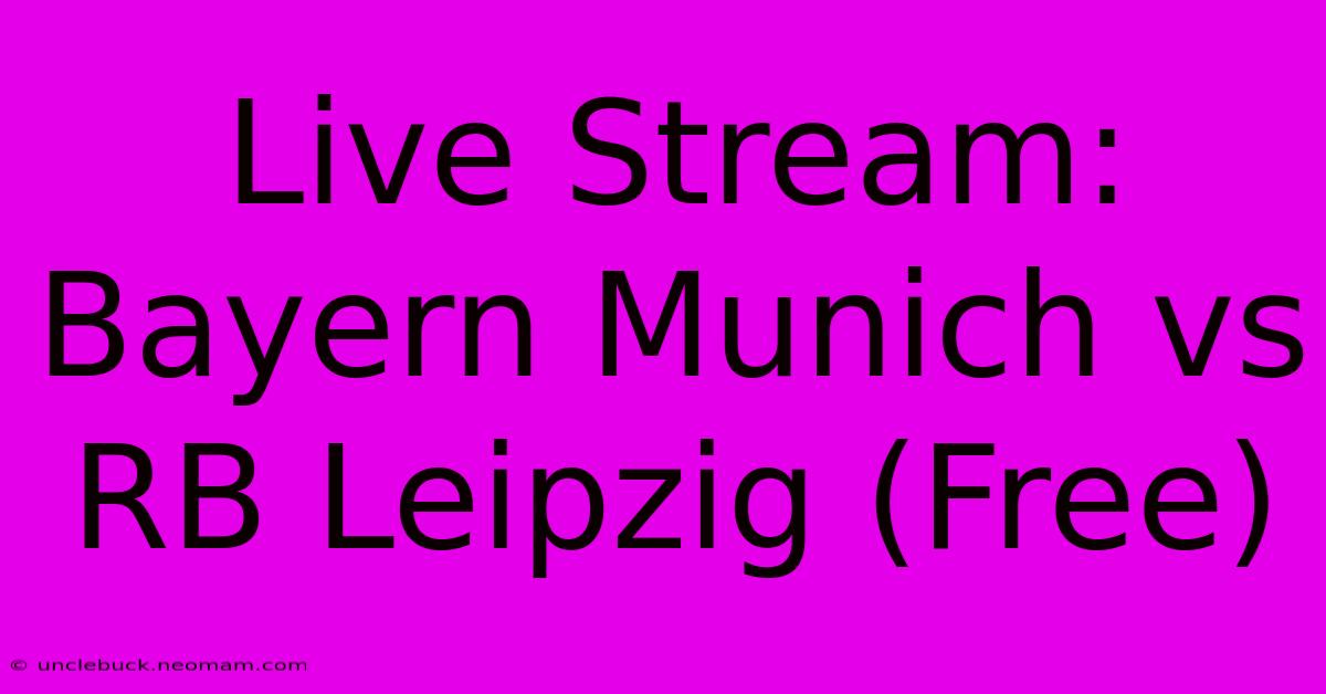 Live Stream: Bayern Munich Vs RB Leipzig (Free)