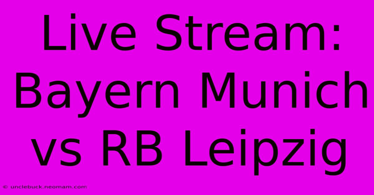 Live Stream: Bayern Munich Vs RB Leipzig