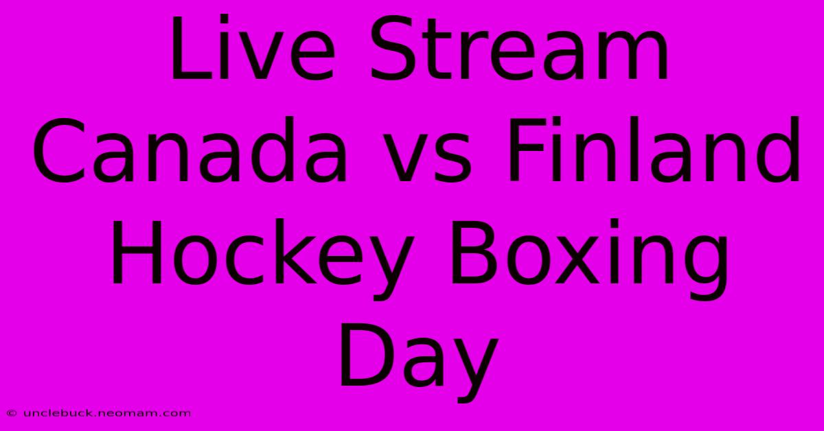 Live Stream Canada Vs Finland Hockey Boxing Day