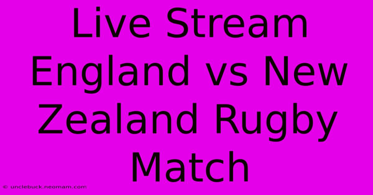 Live Stream England Vs New Zealand Rugby Match 