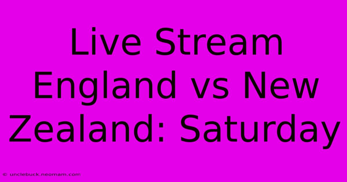 Live Stream England Vs New Zealand: Saturday