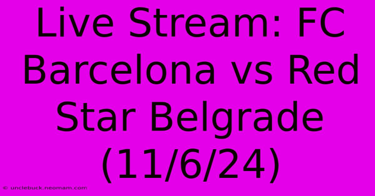 Live Stream: FC Barcelona Vs Red Star Belgrade (11/6/24)